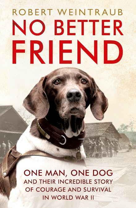 No Better Friend: One Man, One Dog, and Their Incredible Story of Courage  and Survival in World War II - Books - Hachette Australia
